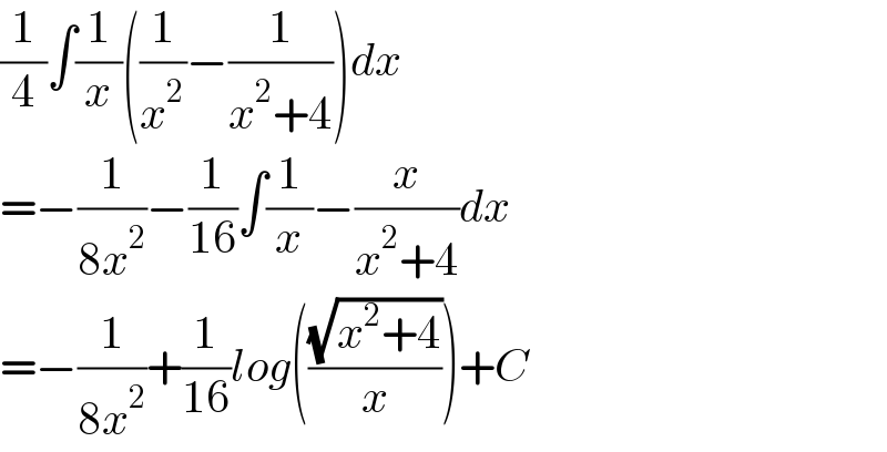 (1/4)∫(1/x)((1/x^2 )−(1/(x^2 +4)))dx  =−(1/(8x^2 ))−(1/(16))∫(1/x)−(x/(x^2 +4))dx  =−(1/(8x^2 ))+(1/(16))log(((√(x^2 +4))/x))+C  