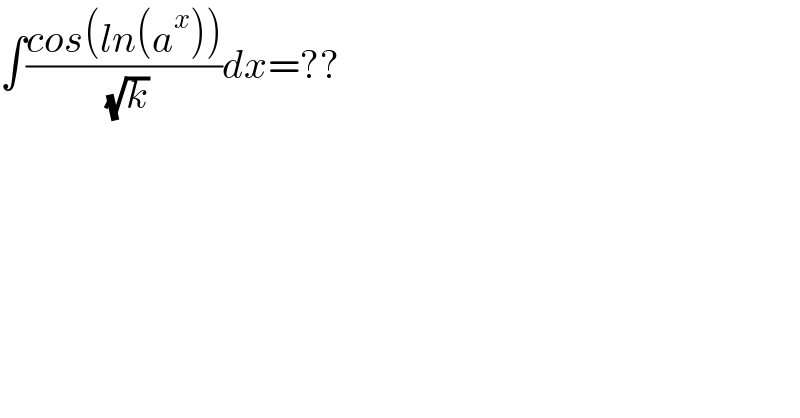 ∫((cos(ln(a^x )))/( (√k)))dx=??  
