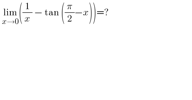  lim_(x→0) ((1/x) − tan ((π/2)−x))=?  