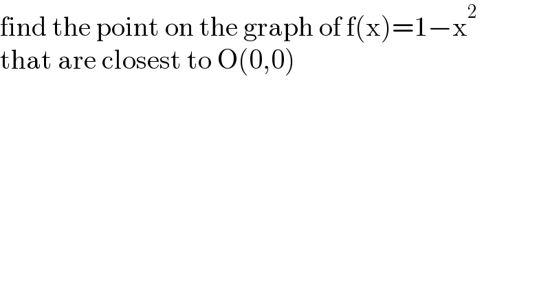 find the point on the graph of f(x)=1−x^2   that are closest to O(0,0)  