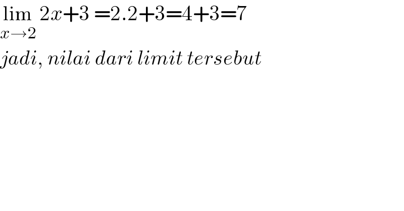 lim_(x→2)  2x+3 =2.2+3=4+3=7  jadi, nilai dari limit tersebut        