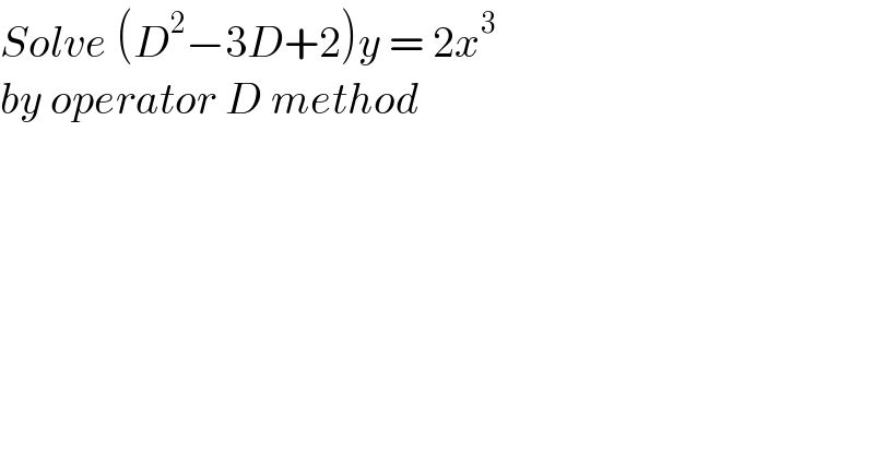 Solve (D^2 −3D+2)y = 2x^3   by operator D method   
