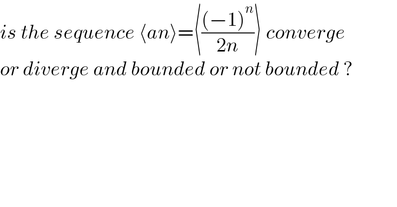 is the sequence ⟨an⟩=⟨(((−1)^n )/(2n))⟩ converge  or diverge and bounded or not bounded ?  