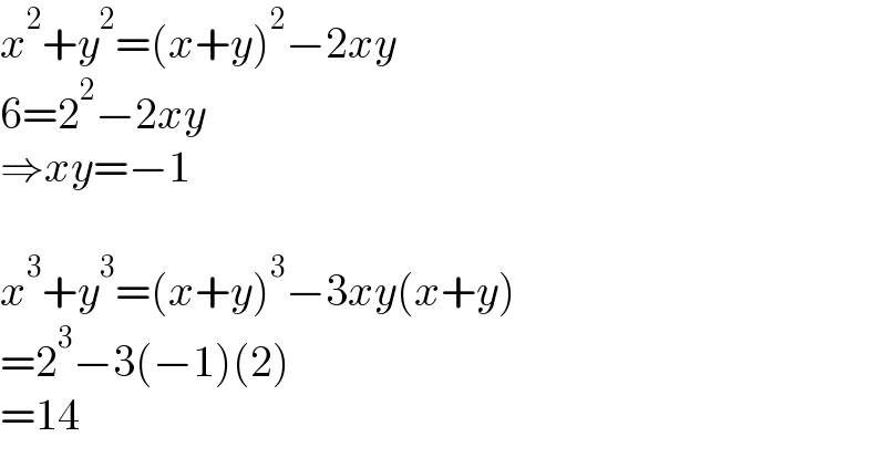 x^2 +y^2 =(x+y)^2 −2xy  6=2^2 −2xy  ⇒xy=−1    x^3 +y^3 =(x+y)^3 −3xy(x+y)  =2^3 −3(−1)(2)  =14  