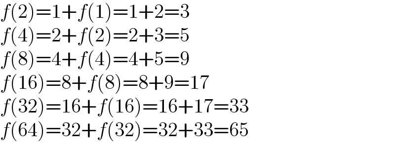 f(2)=1+f(1)=1+2=3  f(4)=2+f(2)=2+3=5  f(8)=4+f(4)=4+5=9  f(16)=8+f(8)=8+9=17  f(32)=16+f(16)=16+17=33  f(64)=32+f(32)=32+33=65  