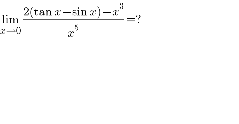 lim_(x→0)  ((2(tan x−sin x)−x^3 )/x^5 ) =?  