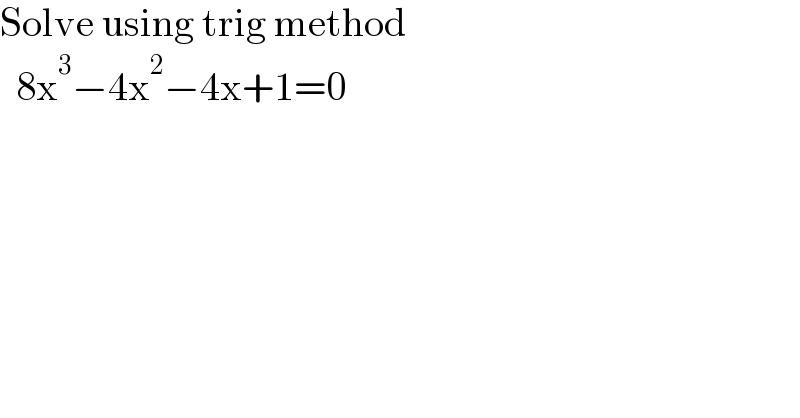 Solve using trig method    8x^3 −4x^2 −4x+1=0  