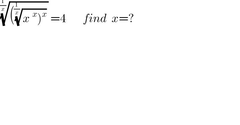 (((((x^x )^x ))^(1/(1/x)) ))^(1/(1/x)) =4       find  x=?  