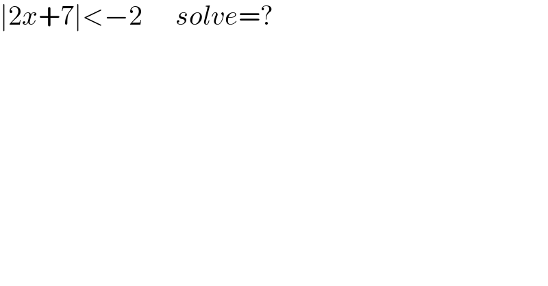 ∣2x+7∣<−2      solve=?  