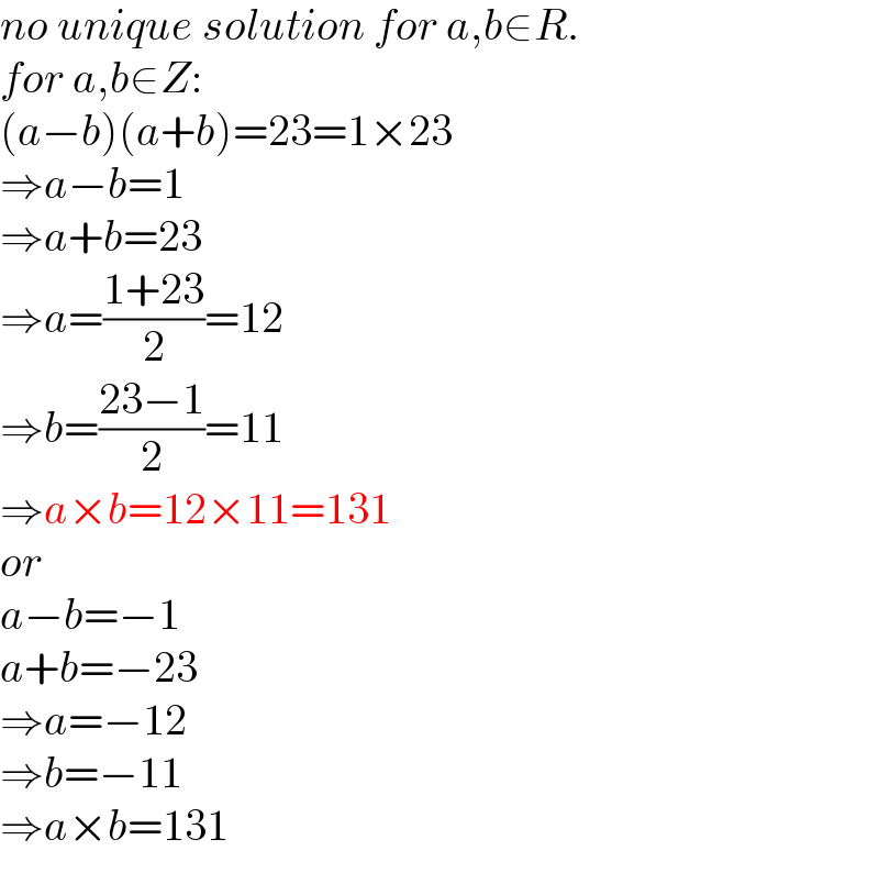 no unique solution for a,b∈R.  for a,b∈Z:  (a−b)(a+b)=23=1×23  ⇒a−b=1  ⇒a+b=23  ⇒a=((1+23)/2)=12  ⇒b=((23−1)/2)=11  ⇒a×b=12×11=131  or  a−b=−1  a+b=−23  ⇒a=−12  ⇒b=−11  ⇒a×b=131  