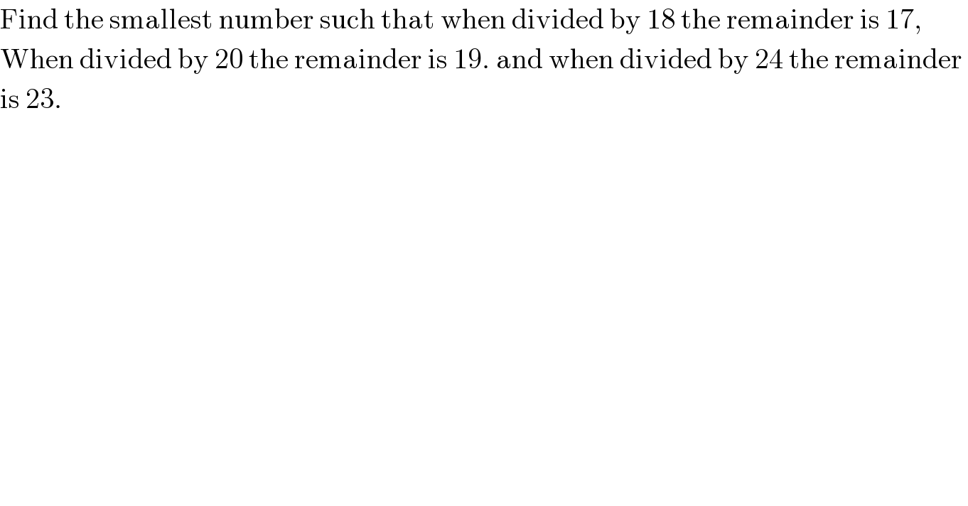 Find the smallest number such that when divided by 18 the remainder is 17,  When divided by 20 the remainder is 19. and when divided by 24 the remainder   is 23.   