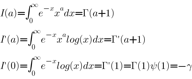 I(a)=∫_0 ^∞ e^(−x) x^a dx=Γ(a+1)  I′(a)=∫_0 ^∞ e^(−x) x^a log(x)dx=Γ′(a+1)  I′(0)=∫_0 ^∞ e^(−x) log(x)dx=Γ′(1)=Γ(1)ψ(1)=−γ  