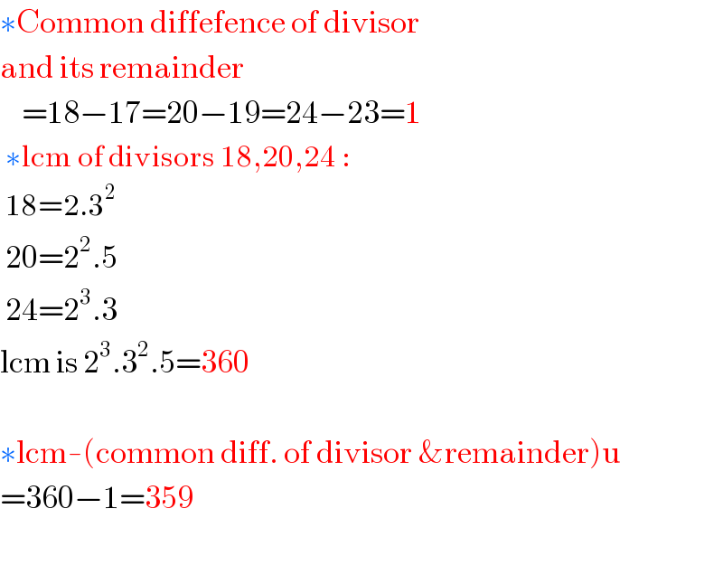 ∗Common diffefence of divisor  and its remainder      =18−17=20−19=24−23=1   ∗lcm of divisors 18,20,24 :   18=2.3^2    20=2^2 .5   24=2^3 .3  lcm is 2^3 .3^2 .5=360    ∗lcm-(common diff. of divisor &remainder)u  =360−1=359    