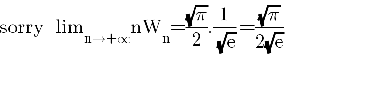 sorry   lim_(n→+∞) nW_n =((√π)/2).(1/( (√e))) =((√π)/(2(√e)))  