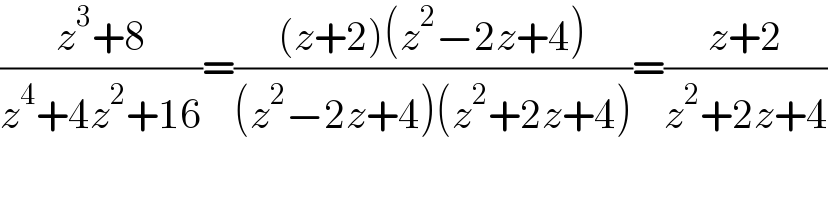 ((z^3 +8)/(z^4 +4z^2 +16))=(((z+2)(z^2 −2z+4))/((z^2 −2z+4)(z^2 +2z+4)))=((z+2)/(z^2 +2z+4))  
