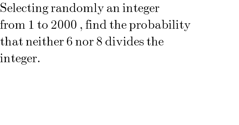 Selecting randomly an integer  from 1 to 2000 , find the probability  that neither 6 nor 8 divides the  integer.  