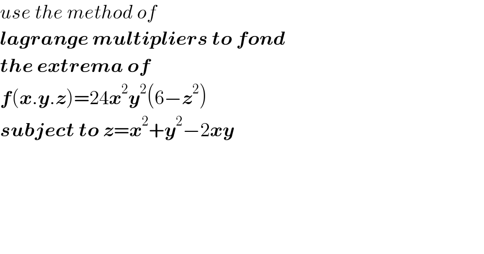 use the method of   lagrange multipliers to fond   the extrema of   f(x.y.z)=24x^2 y^2 (6−z^2 )  subject to z=x^2 +y^2 −2xy          