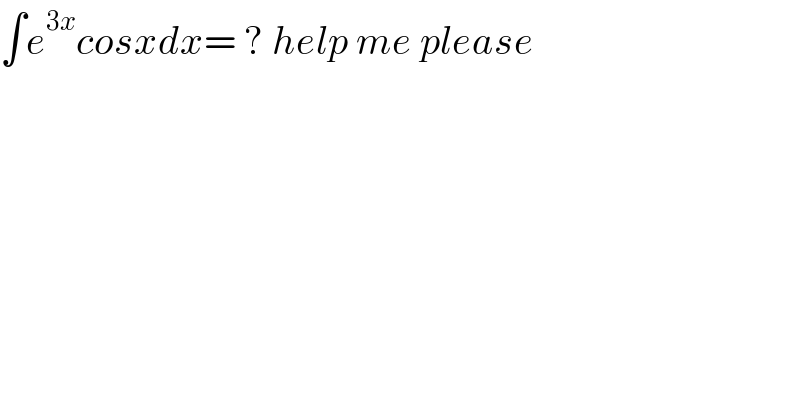 ∫e^(3x) cosxdx= ? help me please   