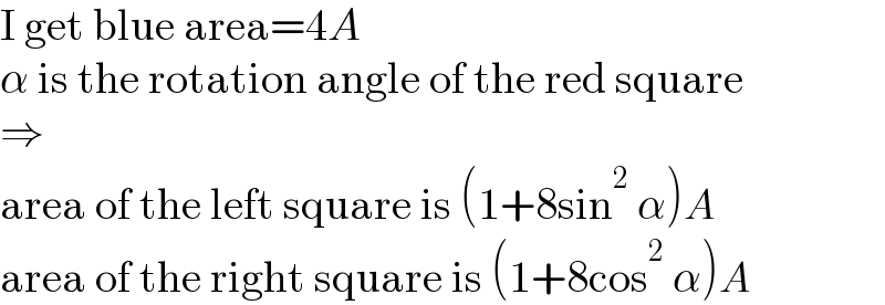 I get blue area=4A  α is the rotation angle of the red square  ⇒  area of the left square is (1+8sin^2  α)A  area of the right square is (1+8cos^2  α)A  