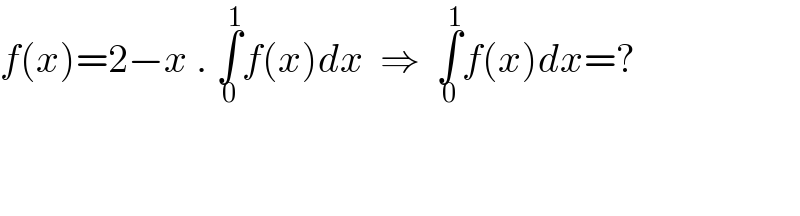 f(x)=2−x . ∫_0 ^1 f(x)dx  ⇒  ∫_0 ^1 f(x)dx=?      