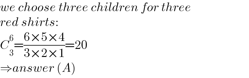 we choose three children for three  red shirts:  C_3 ^6 =((6×5×4)/(3×2×1))=20  ⇒answer (A)  