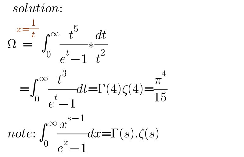      solution:     Ω=^(x=(1/t))  ∫_0 ^( ∞) (t^5 /(e^t −1))∗(dt/t^2 )          =∫_0 ^( ∞) (t^3 /(e^t −1))dt=Γ(4)ζ(4)=(π^4 /(15))     note: ∫_0 ^( ∞) (x^(s−1) /(e^x −1))dx=Γ(s).ζ(s)  