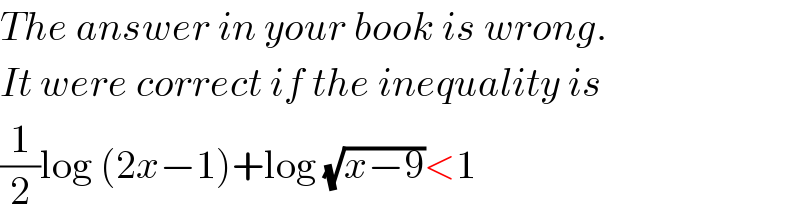 The answer in your book is wrong.  It were correct if the inequality is  (1/2)log (2x−1)+log (√(x−9))<1  