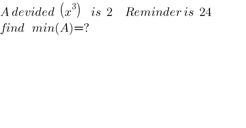 A devided  (x^3 )    is  2     Reminder is  24  find   min(A)=?  