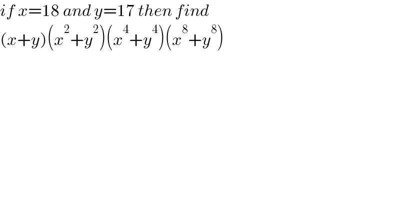 if x=18 and y=17 then find  (x+y)(x^2 +y^2 )(x^4 +y^4 )(x^8 +y^8 )  