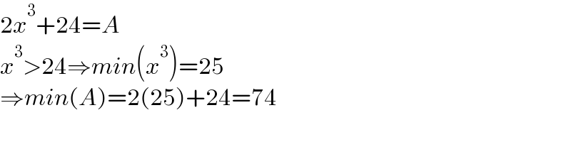 2x^3 +24=A  x^3 >24⇒min(x^3 )=25  ⇒min(A)=2(25)+24=74  