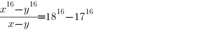 ((x^(16) −y^(16) )/(x−y))=18^(16) −17^(16)   