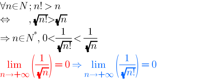 ∀n∈N ; n! > n  ⇔         , (√(n!))>(√n)  ⇒ n∈N^∗ , 0<(1/( (√(n!)))) < (1/( (√n)))  lim_(n→+∞)  ((1/( (√n)))) = 0 ⇒ lim_(n→+∞)  ((1/( (√(n!))))) = 0  