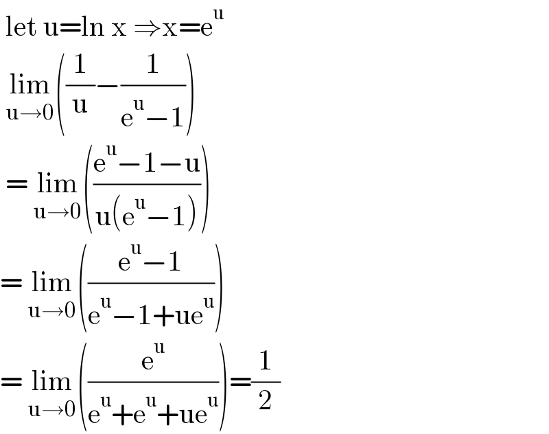  let u=ln x ⇒x=e^u    lim_(u→0) ((1/u)−(1/(e^u −1)))   = lim_(u→0) (((e^u −1−u)/(u(e^u −1))))  = lim_(u→0) (((e^u −1)/(e^u −1+ue^u )))  = lim_(u→0) ((e^u /(e^u +e^u +ue^u )))=(1/2)  