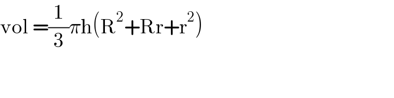 vol =(1/3)πh(R^2 +Rr+r^2 )    