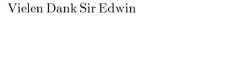    Vielen Dank Sir Edwin  