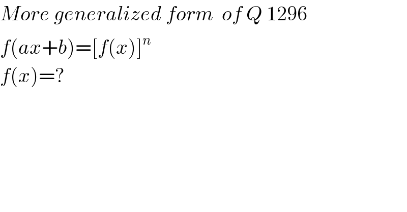 More generalized form  of Q 1296  f(ax+b)=[f(x)]^n   f(x)=?  