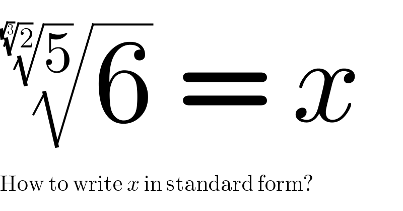 (6)^(1/(5)^(1/(2)^(1/(√3)) ) )  = x  How to write x in standard form?  