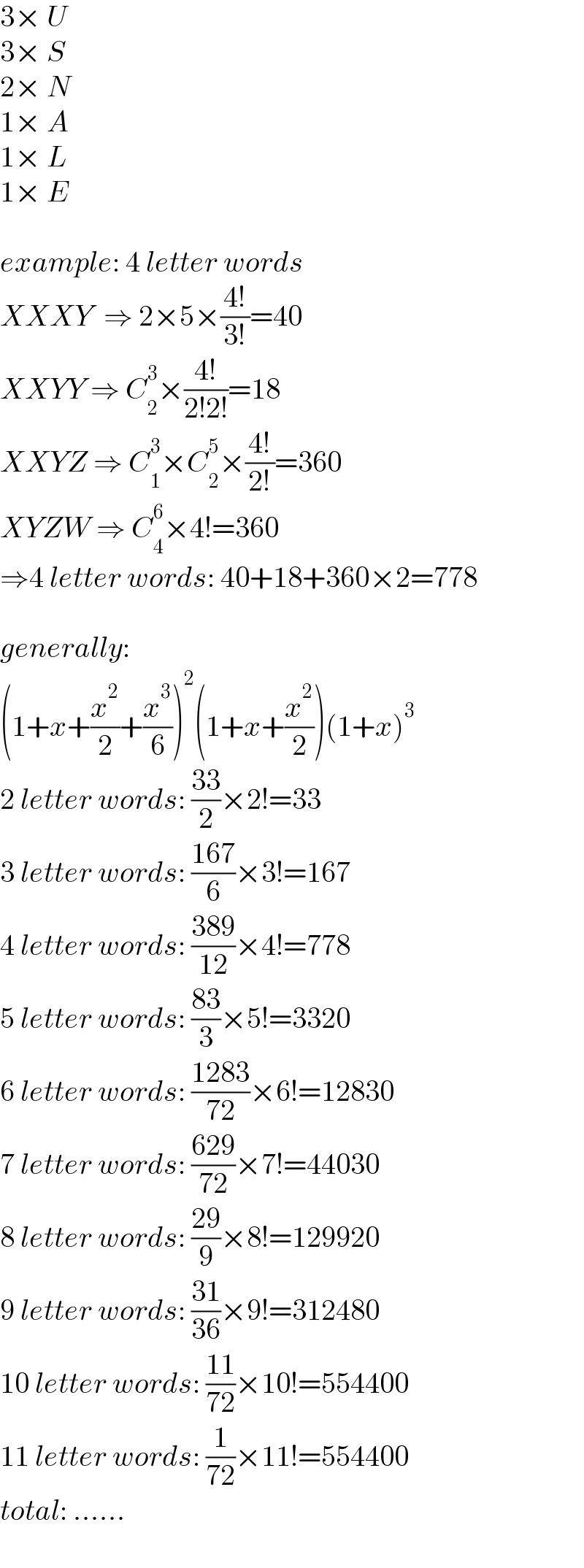 3× U  3× S  2× N  1× A  1× L  1× E    example: 4 letter words  XXXY  ⇒ 2×5×((4!)/(3!))=40  XXYY ⇒ C_2 ^3 ×((4!)/(2!2!))=18  XXYZ ⇒ C_1 ^3 ×C_2 ^5 ×((4!)/(2!))=360  XYZW ⇒ C_4 ^6 ×4!=360  ⇒4 letter words: 40+18+360×2=778    generally:  (1+x+(x^2 /2)+(x^3 /6))^2 (1+x+(x^2 /2))(1+x)^3   2 letter words: ((33)/2)×2!=33  3 letter words: ((167)/6)×3!=167  4 letter words: ((389)/(12))×4!=778  5 letter words: ((83)/3)×5!=3320  6 letter words: ((1283)/(72))×6!=12830  7 letter words: ((629)/(72))×7!=44030  8 letter words: ((29)/9)×8!=129920  9 letter words: ((31)/(36))×9!=312480  10 letter words: ((11)/(72))×10!=554400  11 letter words: (1/(72))×11!=554400  total: ......  