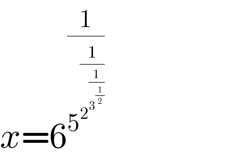 x=6^(1/5^(1/2^(1/3^(1/2) ) ) )   