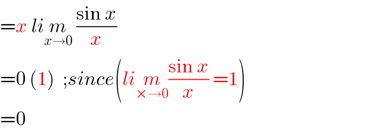 =x lim_(x→0)  ((sin x)/x)  =0 (1)  ;since(lim_(×→0) ((sin x)/x) =1)  =0  