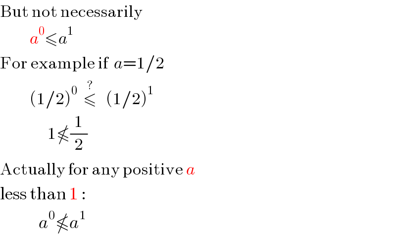 But not necessarily            a^0 ≤a^1   For example if  a=1/2            (1/2)^0   ≤^(?)    (1/2)^1                   1≰(1/2)  Actually for any positive a  less than 1 :               a^0 ≰a^1   
