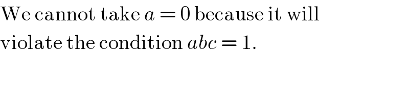 We cannot take a = 0 because it will  violate the condition abc = 1.  