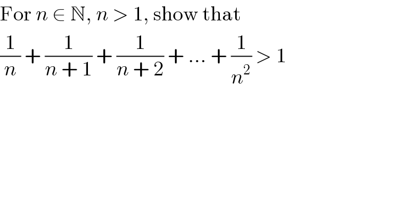 For n ∈ N, n > 1, show that  (1/n) + (1/(n + 1)) + (1/(n + 2)) + ... + (1/n^2 ) > 1  