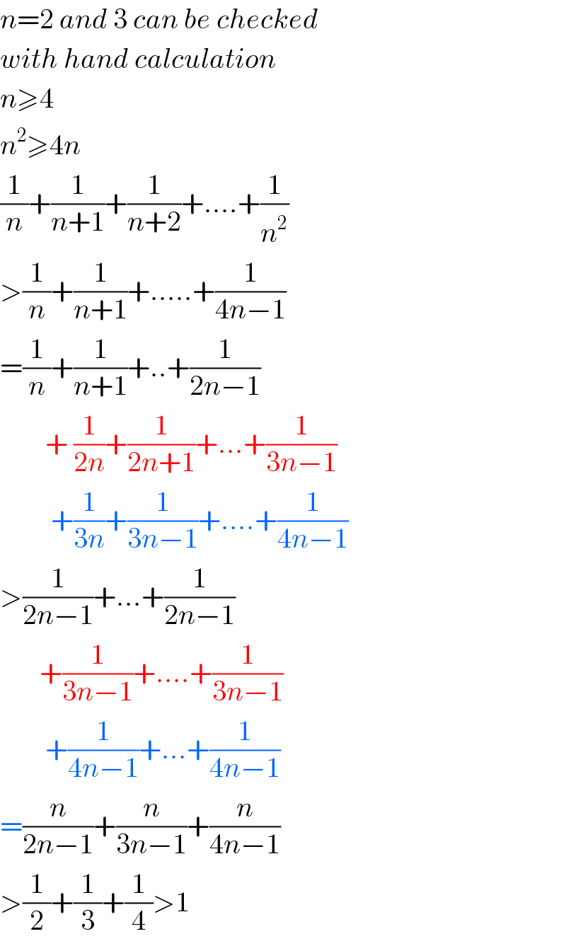 n=2 and 3 can be checked  with hand calculation  n≥4  n^2 ≥4n  (1/n)+(1/(n+1))+(1/(n+2))+....+(1/n^2 )  >(1/n)+(1/(n+1))+.....+(1/(4n−1))  =(1/n)+(1/(n+1))+..+(1/(2n−1))          + (1/(2n))+(1/(2n+1))+...+(1/(3n−1))           +(1/(3n))+(1/(3n−1))+....+(1/(4n−1))  >(1/(2n−1))+...+(1/(2n−1))         +(1/(3n−1))+....+(1/(3n−1))          +(1/(4n−1))+...+(1/(4n−1))  =(n/(2n−1))+(n/(3n−1))+(n/(4n−1))  >(1/2)+(1/3)+(1/4)>1  