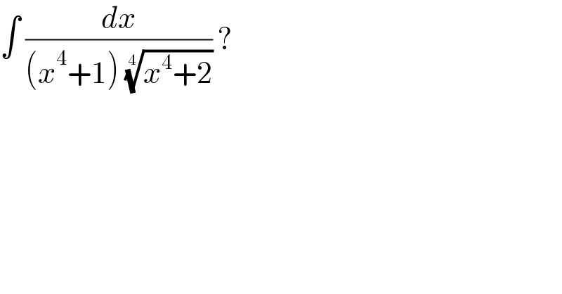 ∫ (dx/((x^4 +1) ((x^4 +2))^(1/4) )) ?  