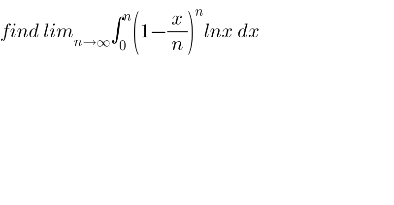 find lim_(n→∞) ∫_0 ^n (1−(x/n))^n lnx dx  