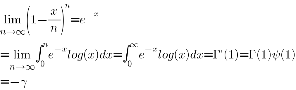 lim_(n→∞) (1−(x/n))^n =e^(−x)   =lim_(n→∞) ∫_0 ^n e^(−x) log(x)dx=∫_0 ^∞ e^(−x) log(x)dx=Γ′(1)=Γ(1)ψ(1)  =−γ  
