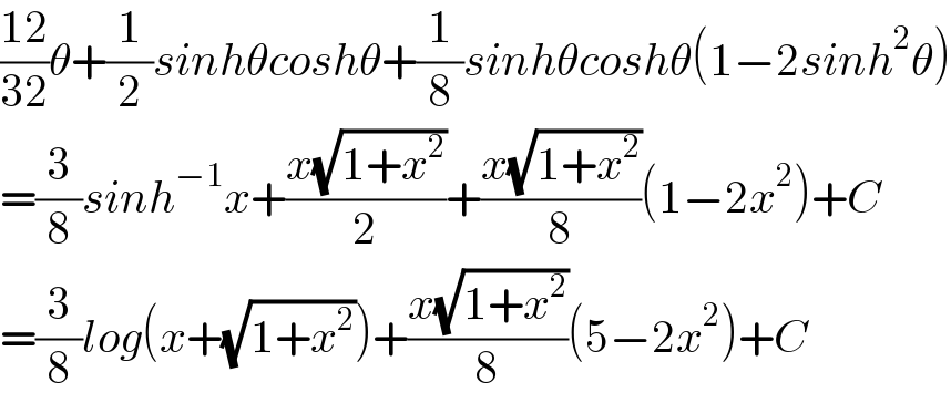 ((12)/(32))θ+(1/2)sinhθcoshθ+(1/8)sinhθcoshθ(1−2sinh^2 θ)  =(3/8)sinh^(−1) x+((x(√(1+x^2 )))/2)+((x(√(1+x^2 )))/8)(1−2x^2 )+C  =(3/8)log(x+(√(1+x^2 )))+((x(√(1+x^2 )))/8)(5−2x^2 )+C  