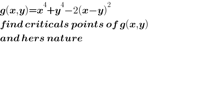 g(x,y)=x^4 +y^4 −2(x−y)^2   find criticals points of g(x,y)  and hers nature  