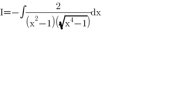 I=−∫(2/((x^2 −1)((√(x^4 −1)))))dx  